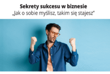 Sekrety sukcesu w biznesie „Jak o sobie myślisz, takim się stajesz”